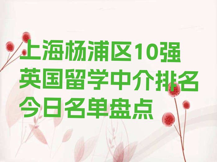 上海杨浦区10强英国留学中介排名今日名单盘点