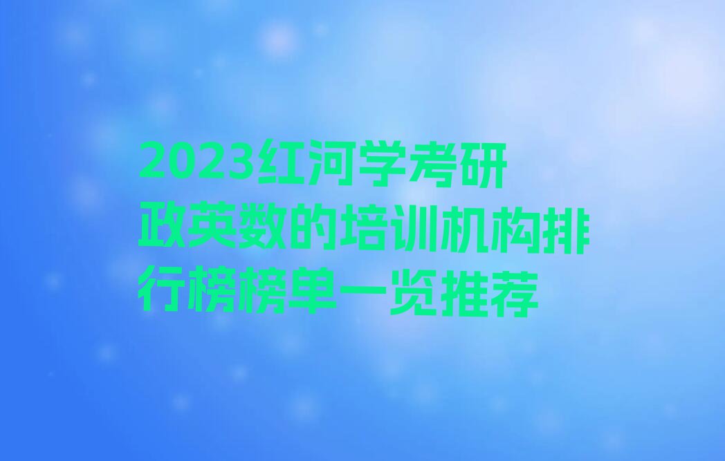 2023红河学考研政英数的培训机构排行榜榜单一览推荐