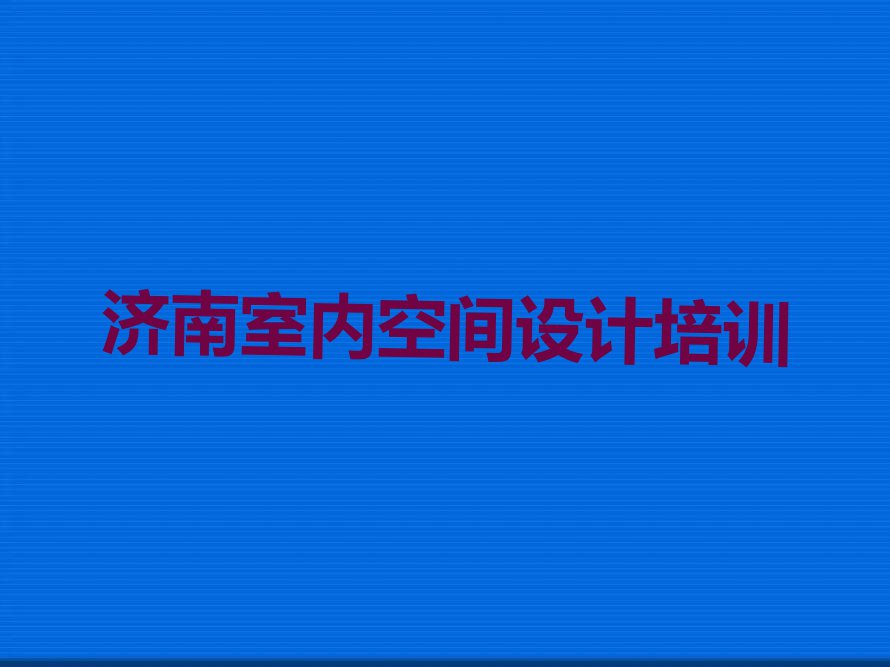 2023济南泉城路哪有学室内空间设计的排行榜名单总览公布