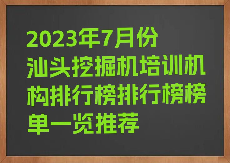 2023年7月份汕头挖掘机培训机构排行榜排行榜榜单一览推荐