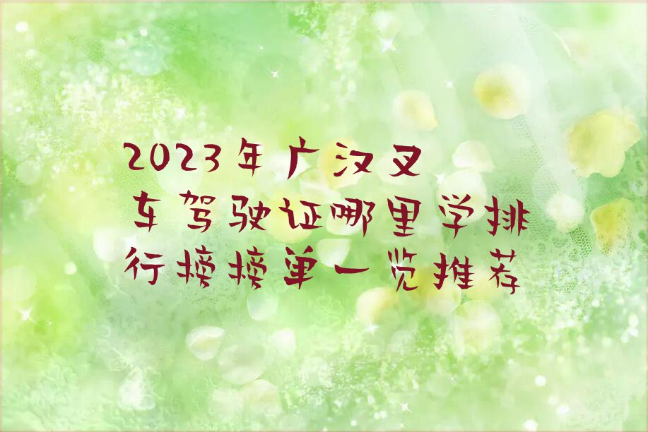 2023年广汉叉车驾驶证哪里学排行榜榜单一览推荐