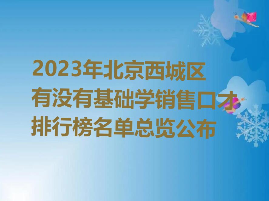 2023年北京西城区有没有基础学销售口才排行榜名单总览公布