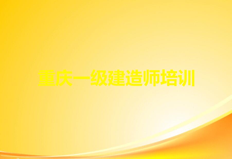 2023年重庆鼎山街道一级建造师在哪里培训排行榜按口碑排名一览表