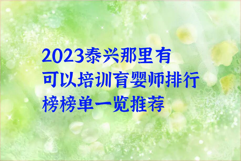 2023泰兴那里有可以培训育婴师排行榜榜单一览推荐