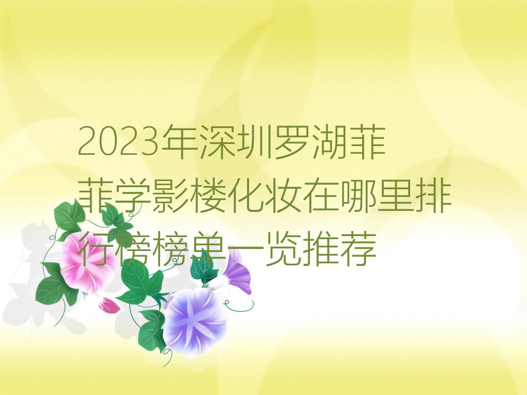 2023年深圳罗湖菲菲学影楼化妆在哪里排行榜榜单一览推荐