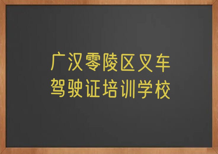 2023年广汉零陵区学叉车驾驶证哪儿好排行榜榜单一览推荐