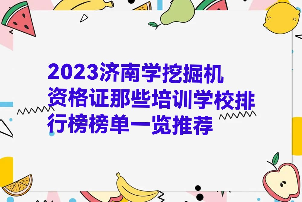 2023济南学挖掘机资格证那些培训学校排行榜榜单一览推荐