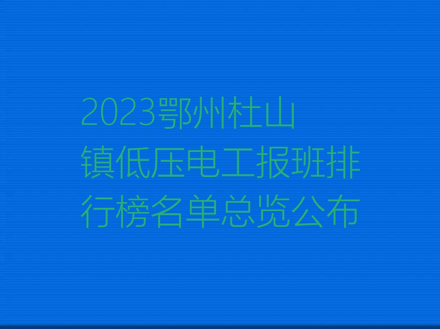 2023鄂州杜山镇低压电工报班排行榜名单总览公布