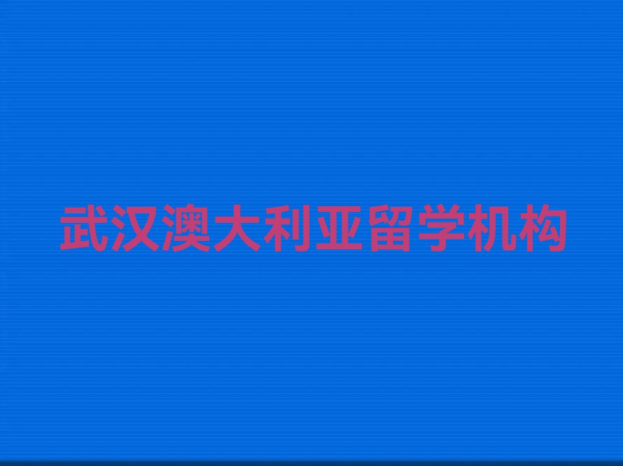 武汉江岸区排名前十的澳大利亚留学中介名单汇总