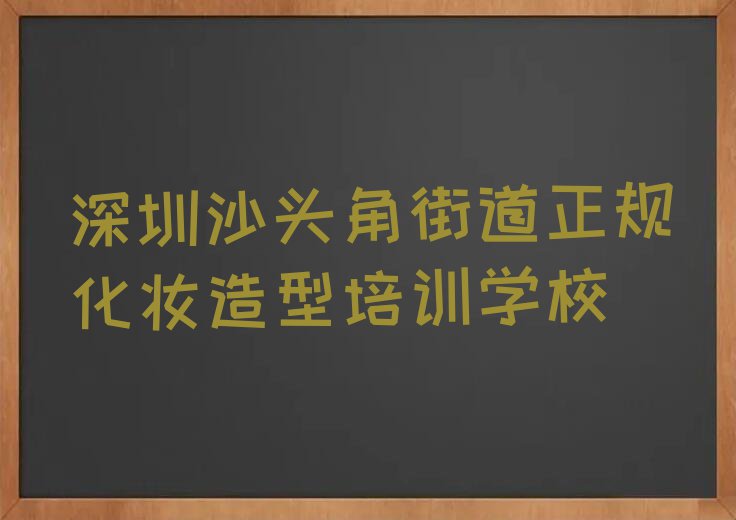 深圳哪里有化妆造型培训班排行榜按口碑排名一览表