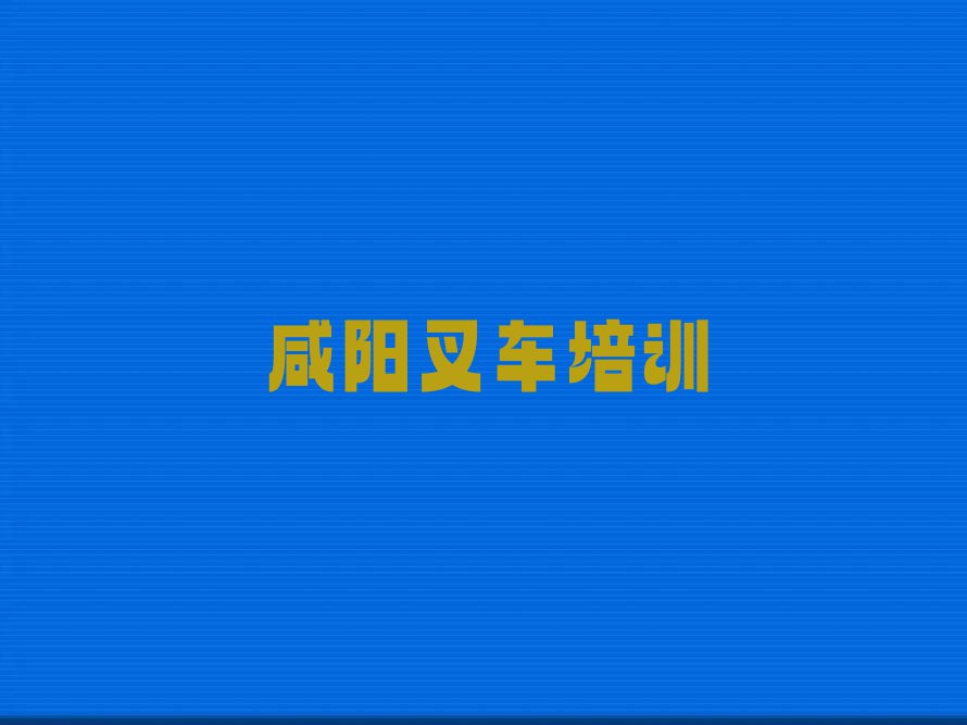 咸阳叉车驾驶证培训班在哪里排行榜榜单一览推荐