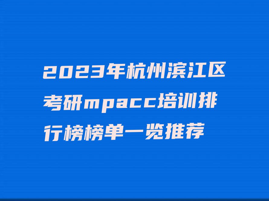 2023年杭州滨江区考研mpacc培训排行榜榜单一览推荐