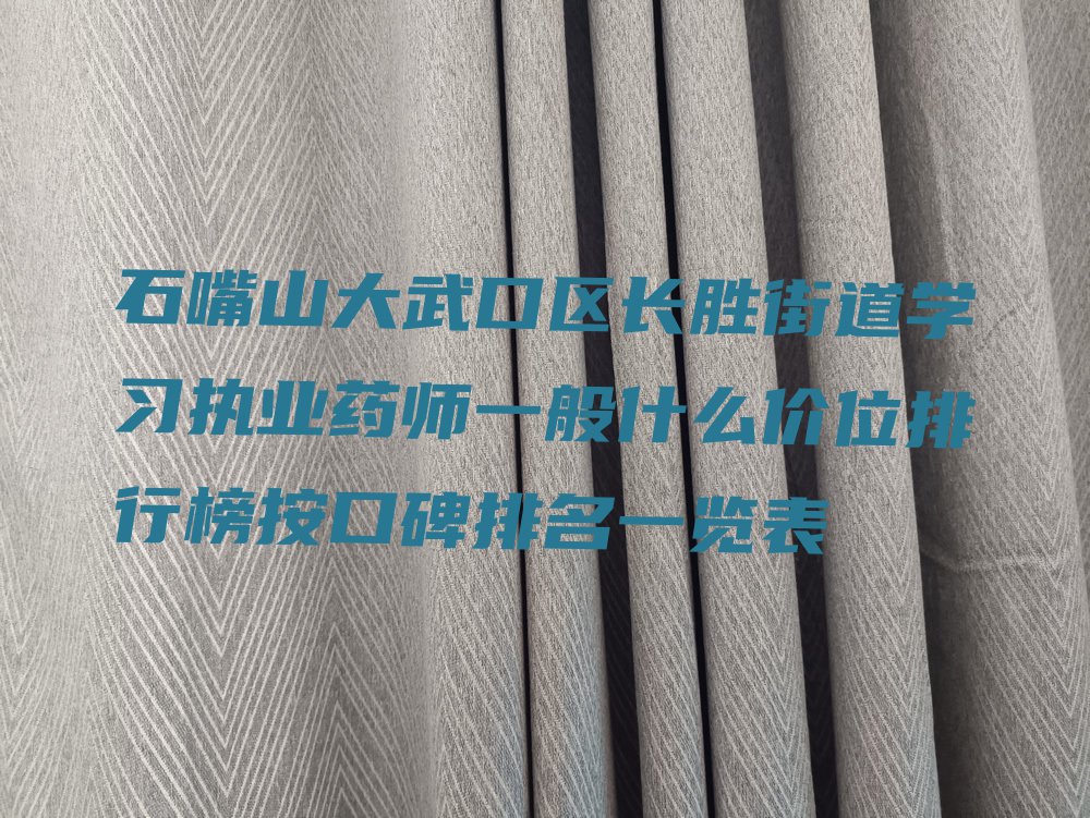 石嘴山大武口区长胜街道学习执业药师一般什么价位排行榜按口碑排名一览表