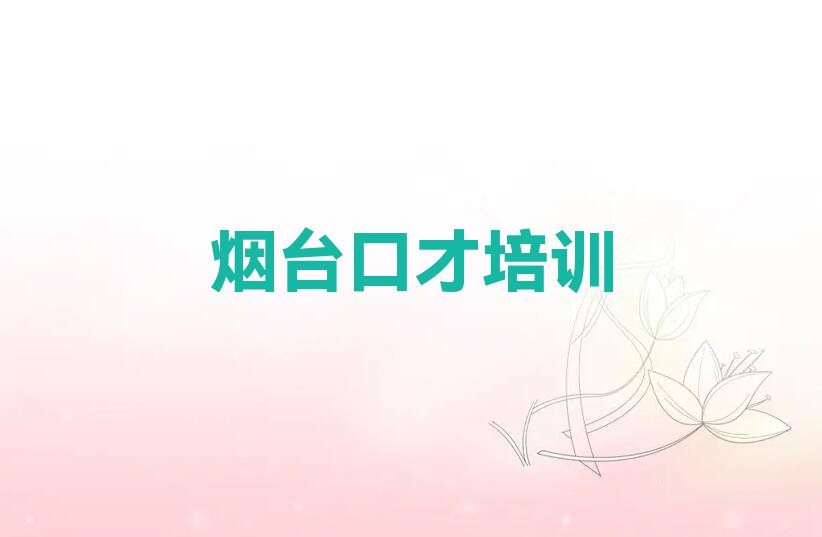 2023年烟台学演讲口才大概要多久排行榜名单总览公布