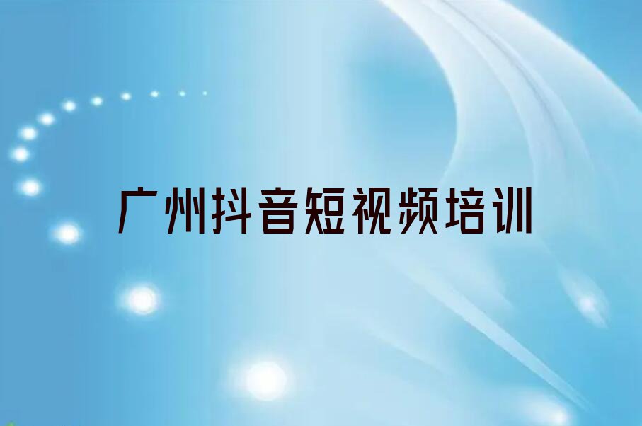 2023年广州白云区学抖音短视频什么学校好排行榜榜单一览推荐