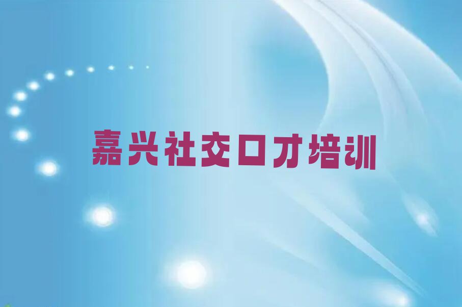 2023嘉兴高照街道社交口才学院排行榜名单总览公布