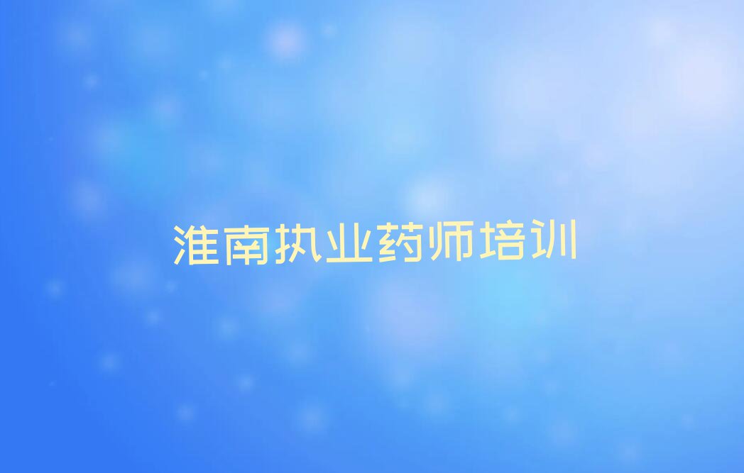 淮南谢家集区孙庙乡执业药师培训学校哪家专业排行榜按口碑排名一览表