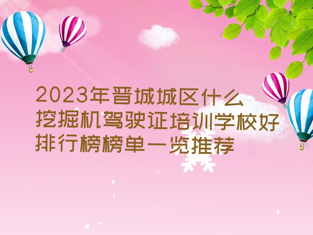 2023年晋城城区什么挖掘机驾驶证培训学校好排行榜榜单一览推荐