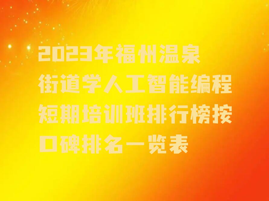 2023年福州温泉街道学人工智能编程短期培训班排行榜按口碑排名一览表