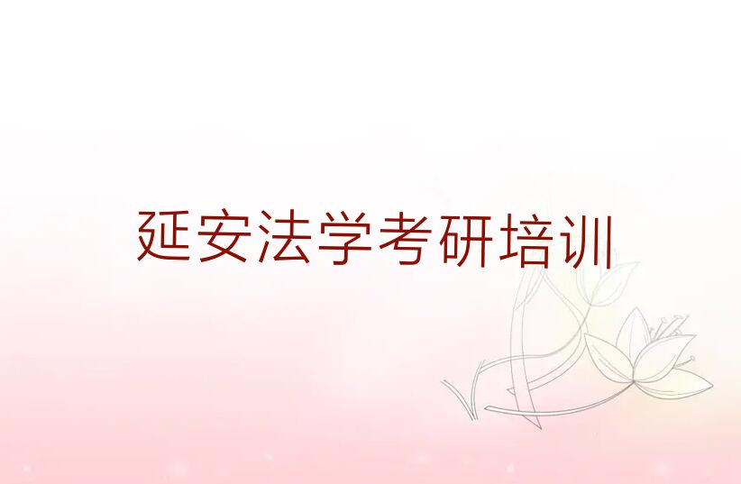 延安蟠龙镇哪里有法学考研课排行榜按口碑排名一览表