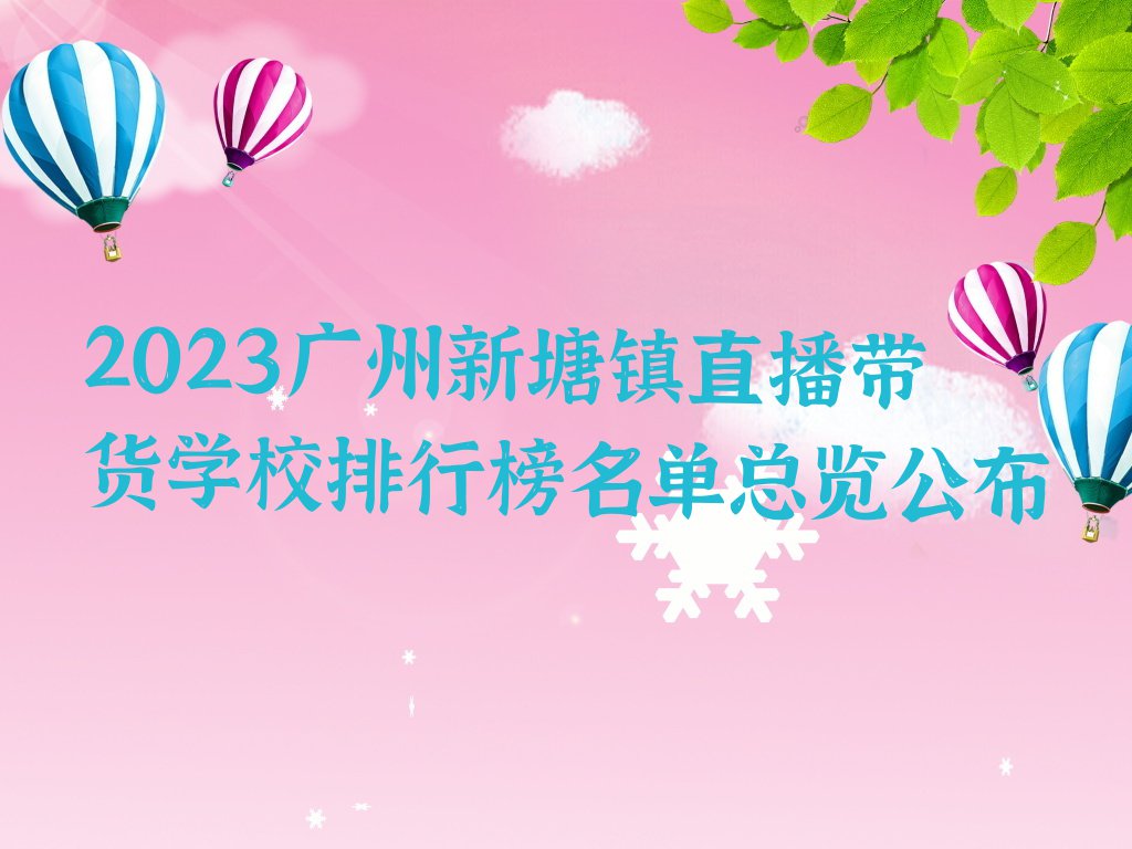 2023广州新塘镇直播带货学校排行榜名单总览公布