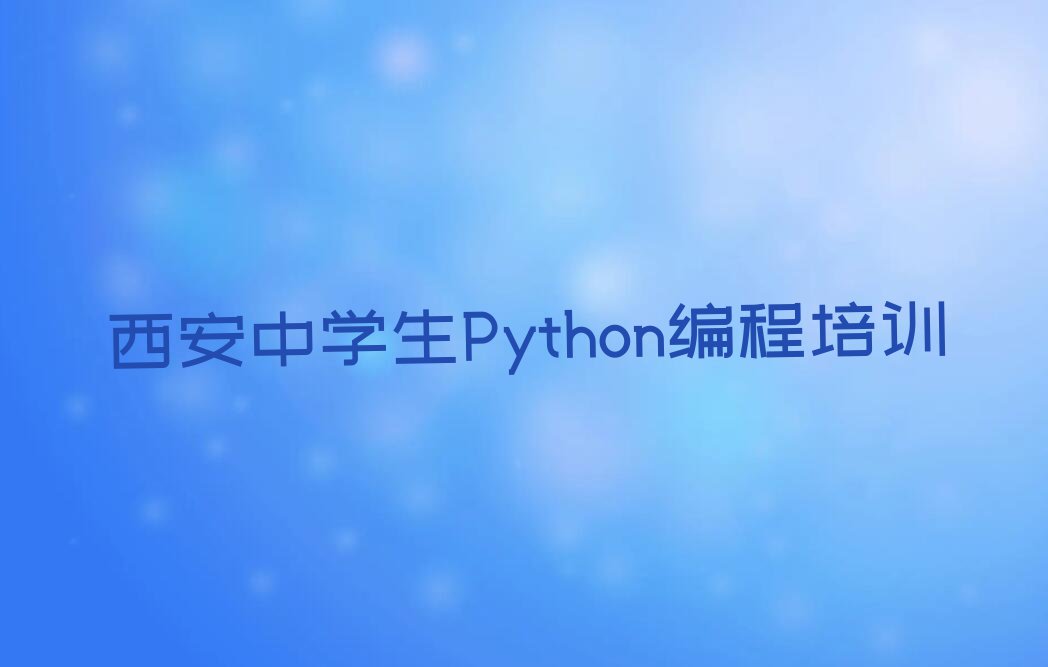 西安学中学生Python编程的培训班排行榜榜单一览推荐