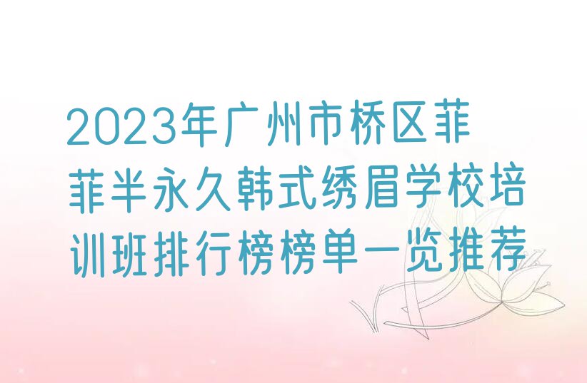 2023年广州市桥区菲菲半永久韩式绣眉学校培训班排行榜榜单一览推荐