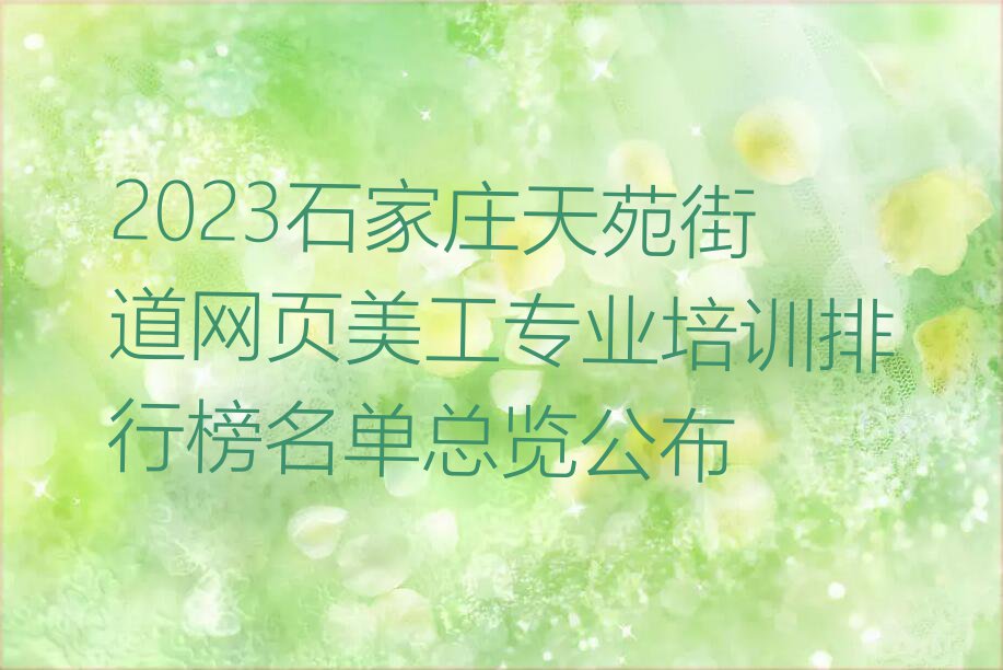 2023石家庄天苑街道网页美工专业培训排行榜名单总览公布