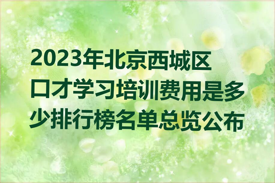 2023年北京西城区口才学习培训费用是多少排行榜名单总览公布