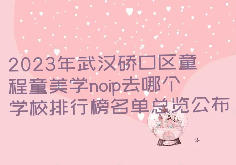 2023年武汉硚口区童程童美学noip去哪个学校排行榜名单总览公布