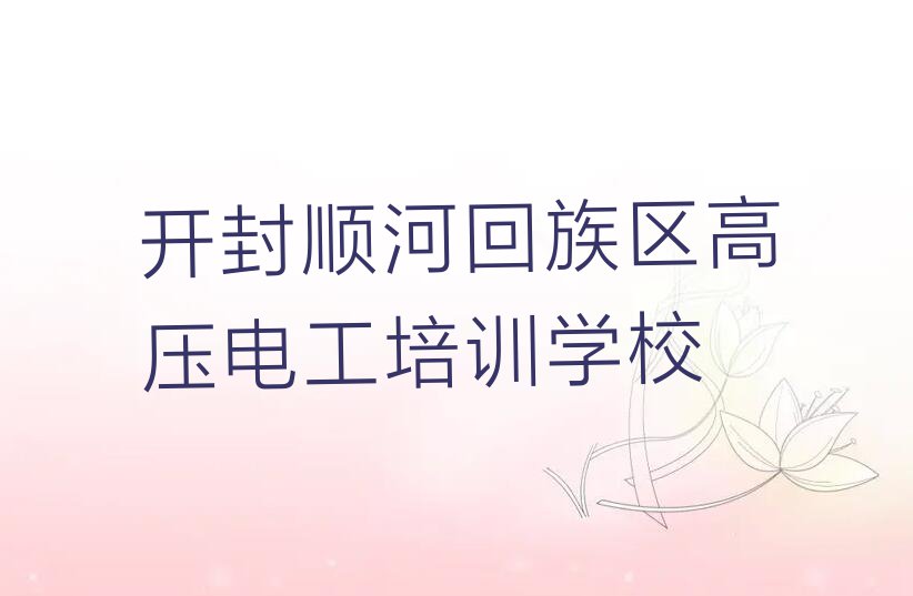 2023开封哪个学校培训高压电工排行榜榜单一览推荐