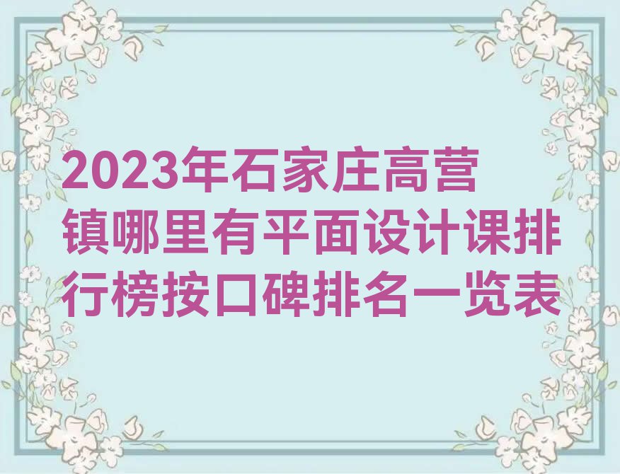 2023年石家庄高营镇哪里有平面设计课排行榜按口碑排名一览表