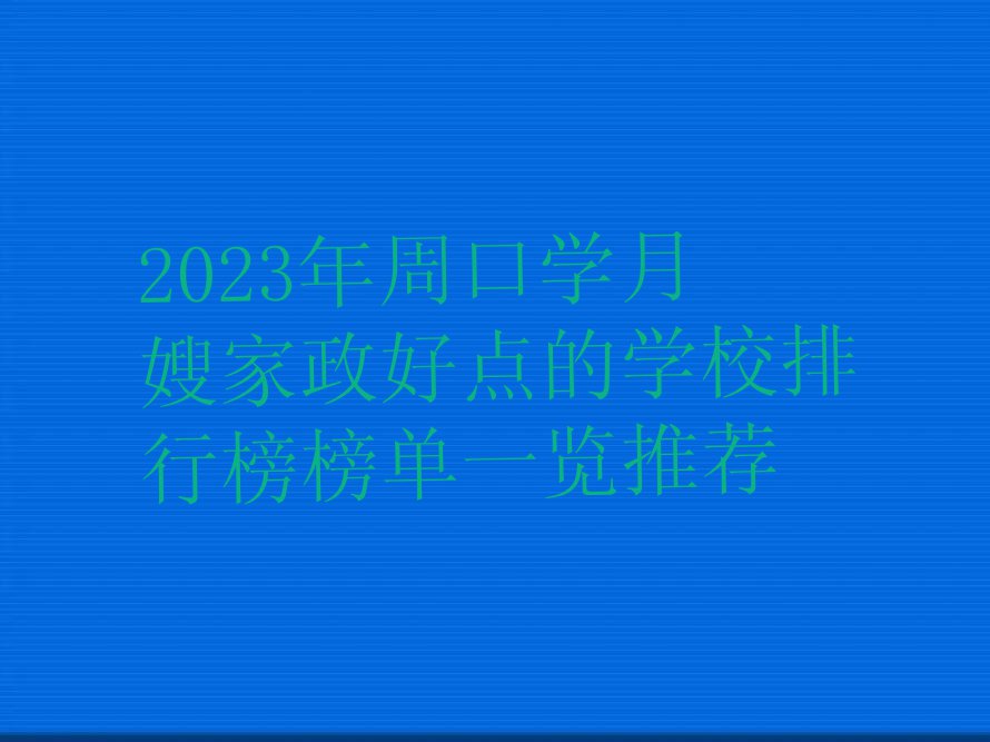 2023年周口学月嫂家政好点的学校排行榜榜单一览推荐