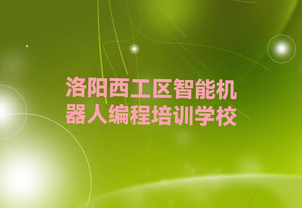 2023年洛阳汉屯路哪里有学智能机器人编程培训班排行榜按口碑排名一览表