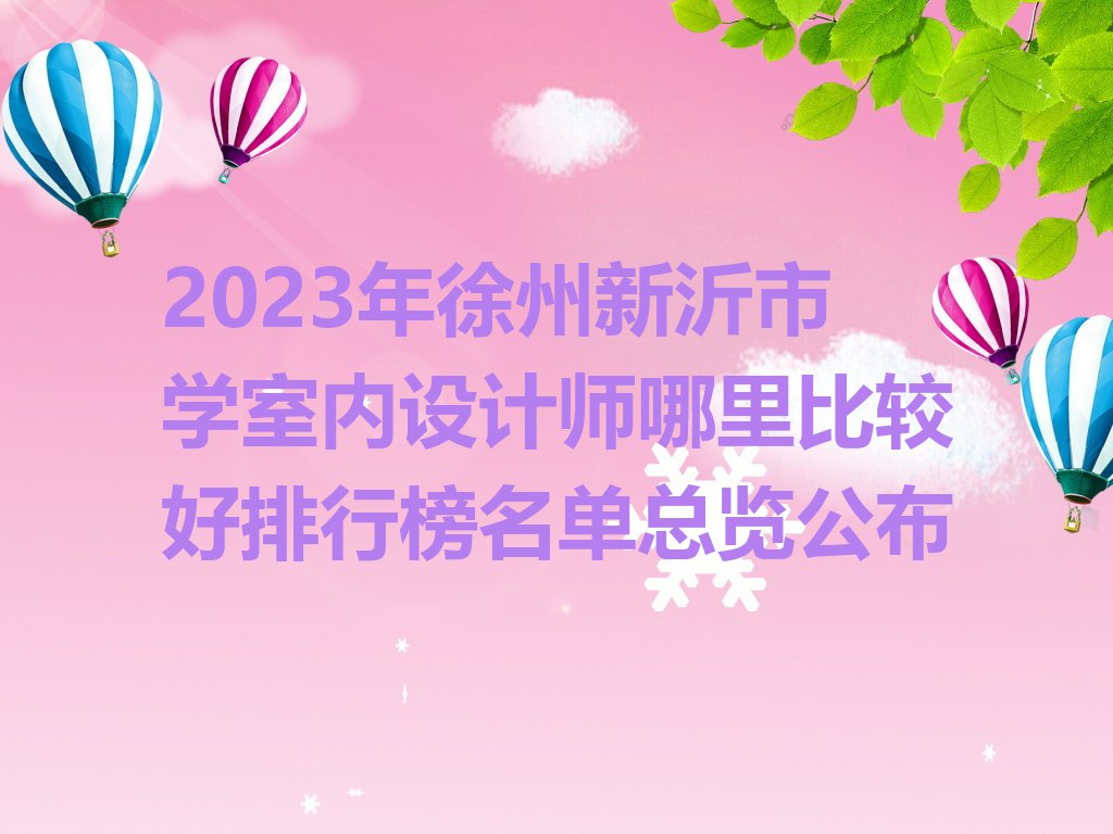 2023年徐州新沂市学室内设计师哪里比较好排行榜名单总览公布