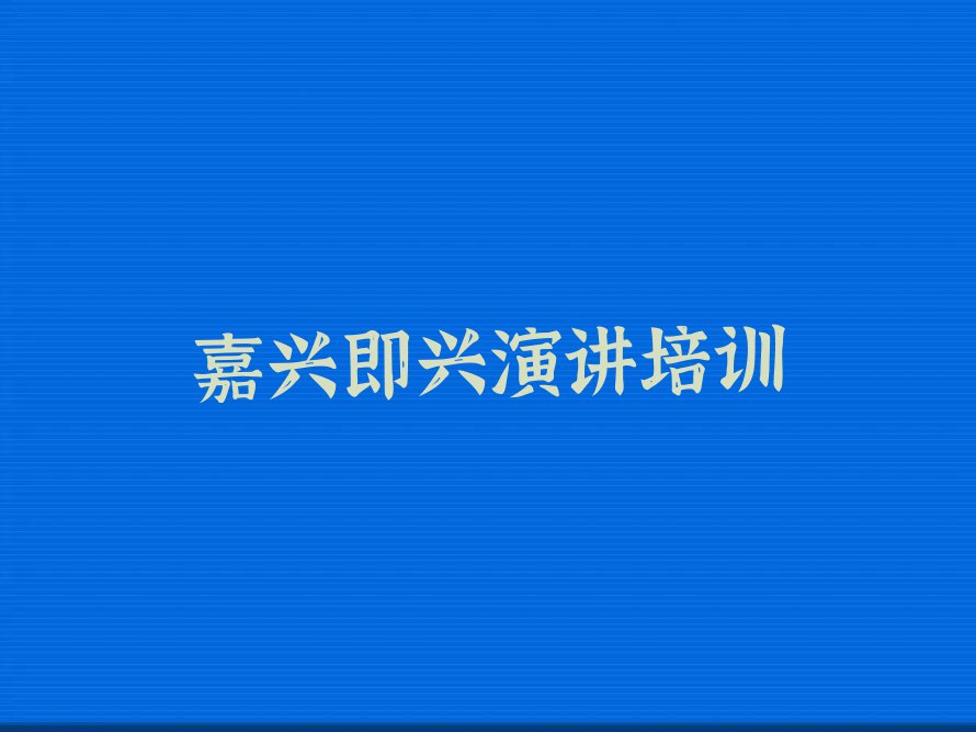 2023年嘉兴秀洲区即兴演讲补习班排行榜名单总览公布