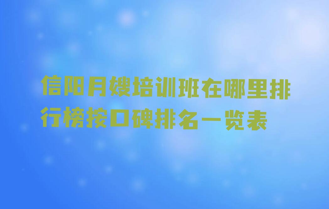 信阳月嫂培训班在哪里排行榜按口碑排名一览表