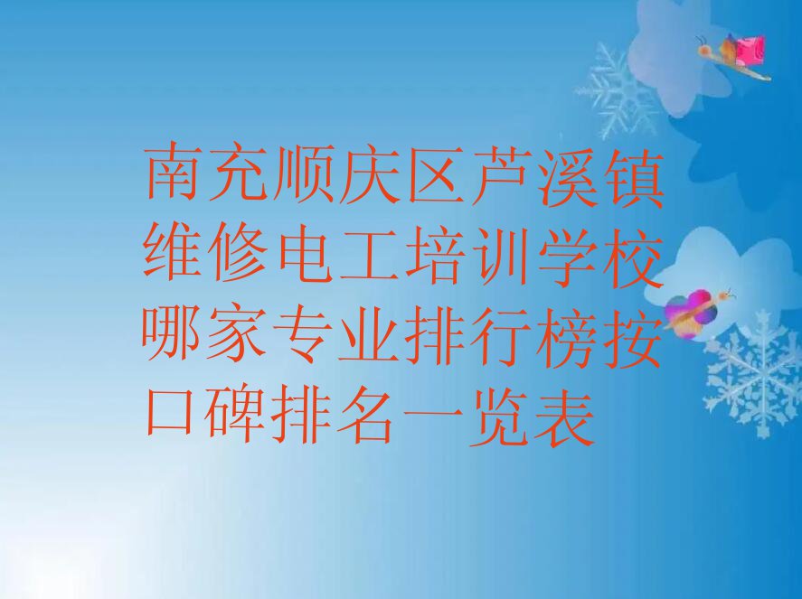 南充顺庆区芦溪镇维修电工培训学校哪家专业排行榜按口碑排名一览表