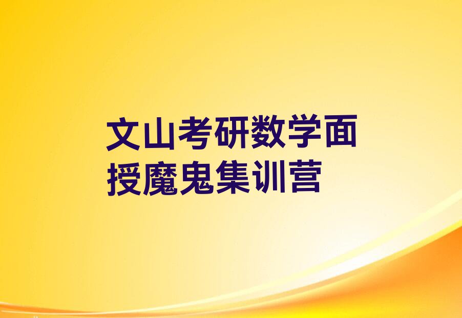 2023年文山学考研数学面授在哪里学排行榜名单总览公布