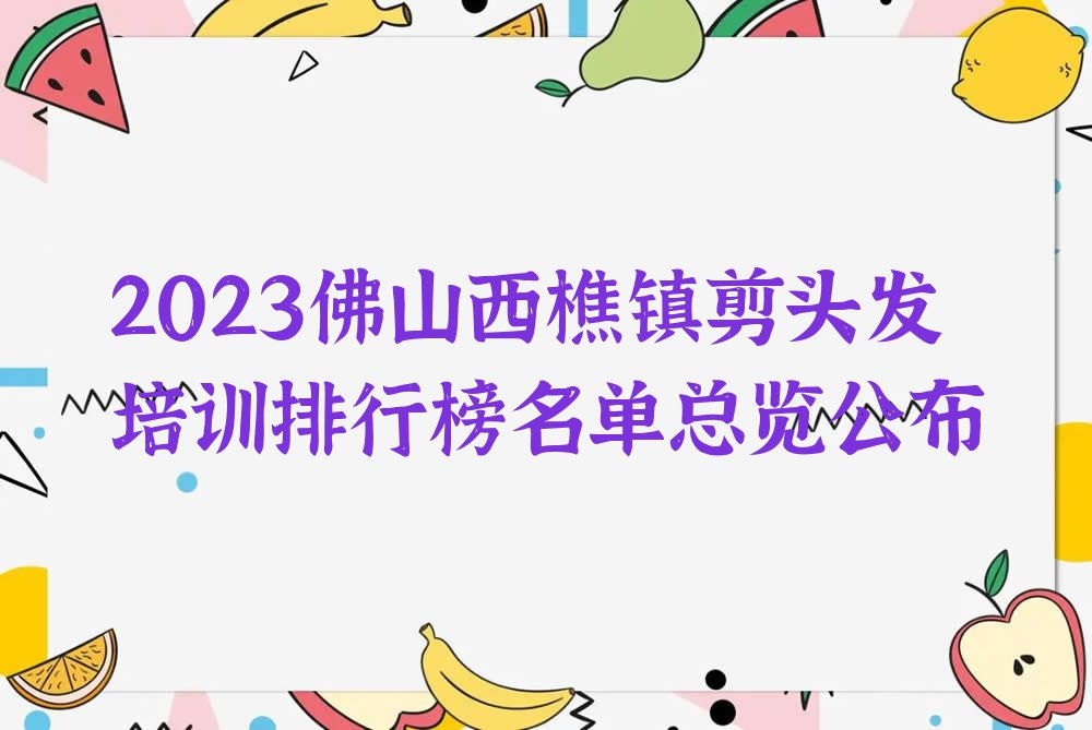 2023佛山西樵镇剪头发培训排行榜名单总览公布