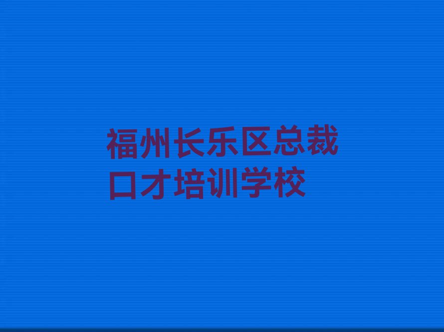 福州长乐区学总裁口才好的学校排行榜名单总览公布