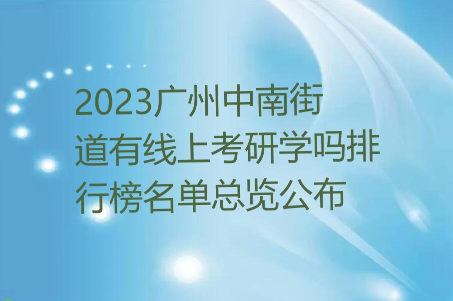 2023广州中南街道有线上考研学吗排行榜名单总览公布