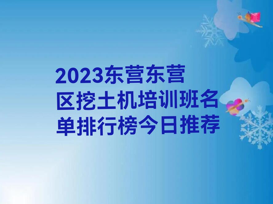 2023东营东营区挖土机培训班名单排行榜今日推荐