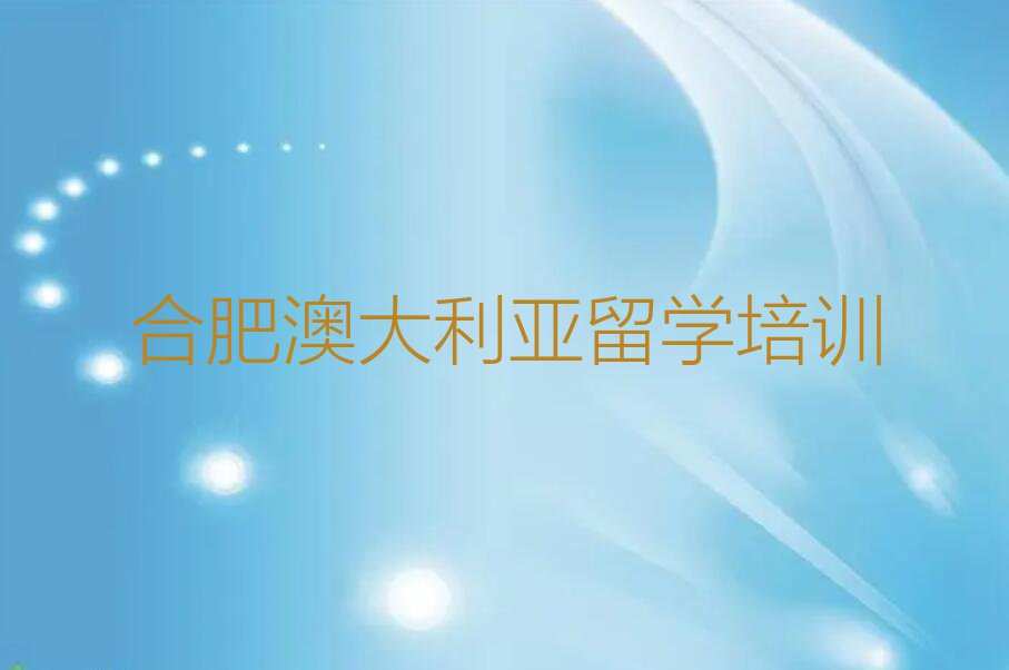 合肥蜀山区口碑排名前十大澳大利亚留学中介今日名单盘点