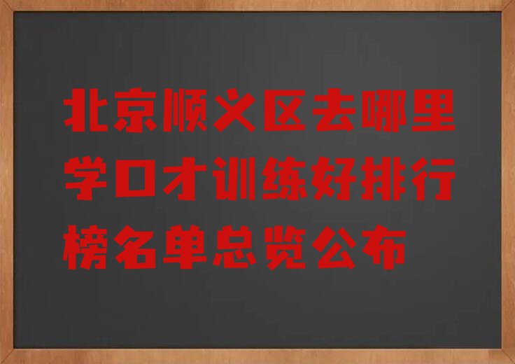 北京顺义区去哪里学口才训练好排行榜名单总览公布