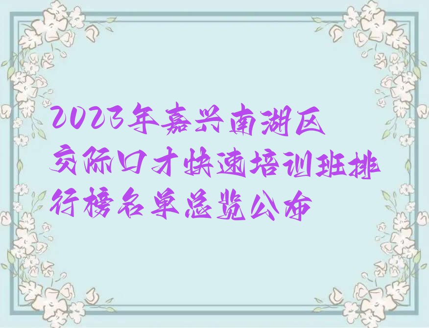 2023年嘉兴南湖区交际口才快速培训班排行榜名单总览公布