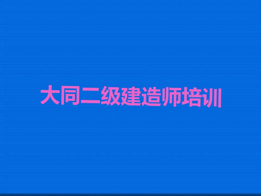 2023年大同优路哪间二级建造师学校好排行榜名单总览公布