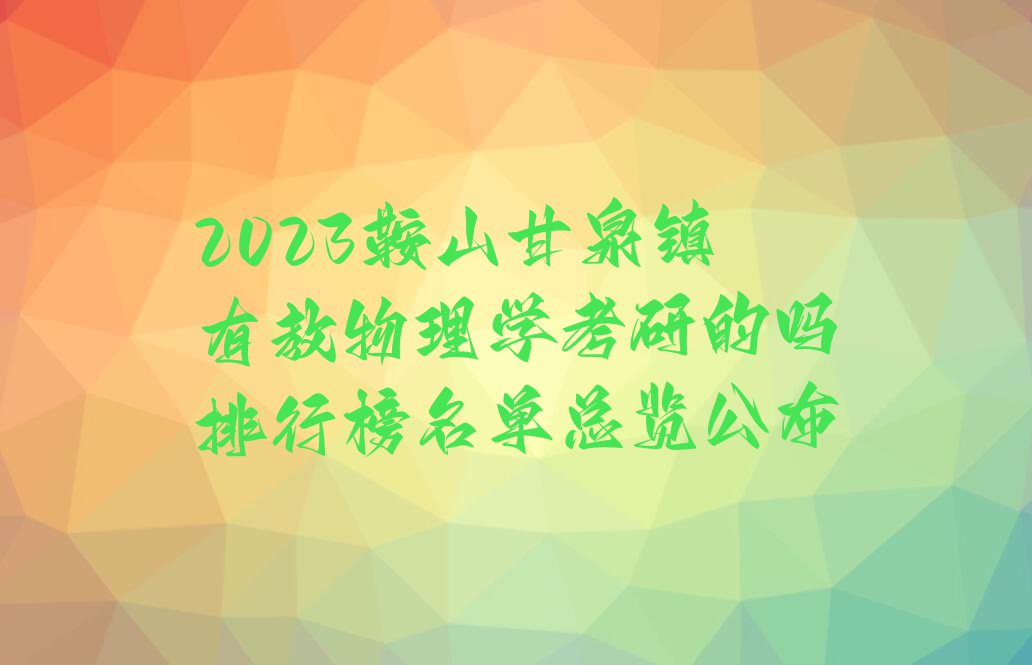 2023鞍山甘泉镇有教物理学考研的吗排行榜名单总览公布