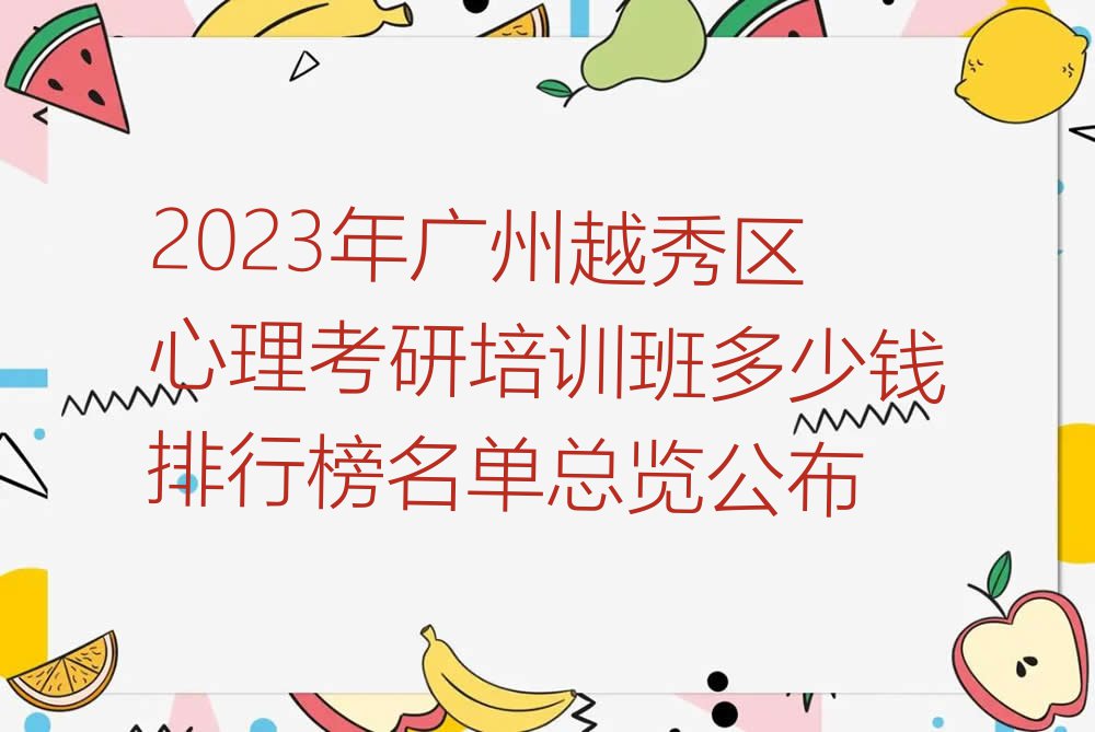 2023年广州越秀区心理考研培训班多少钱排行榜名单总览公布