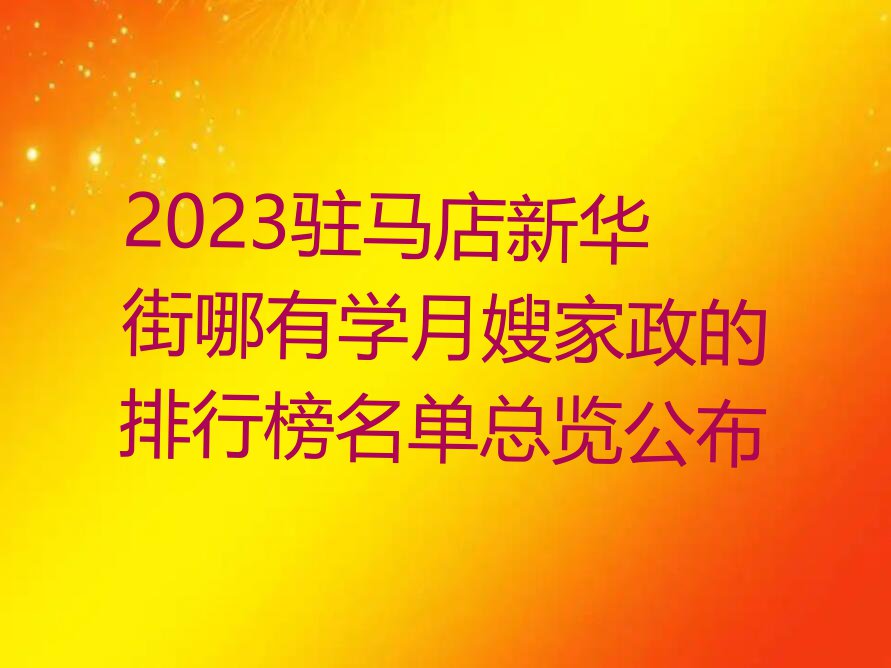 2023驻马店新华街哪有学月嫂家政的排行榜名单总览公布